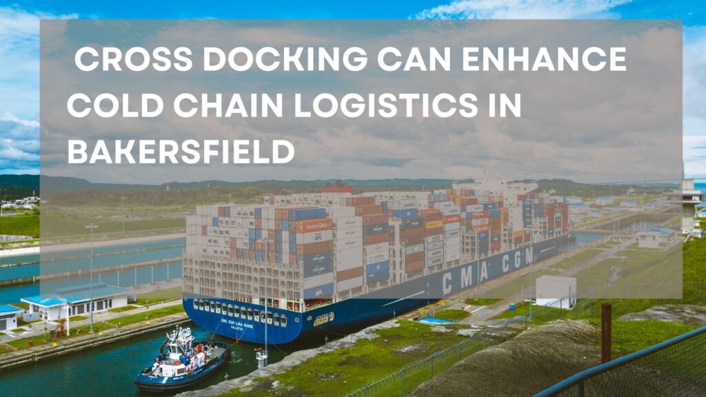 Cross docking improving cold chain logistics in Bakersfield