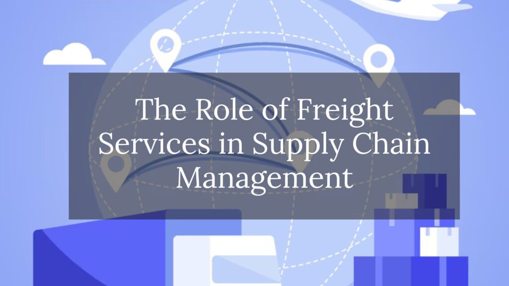 Role of freight services in supply chain management