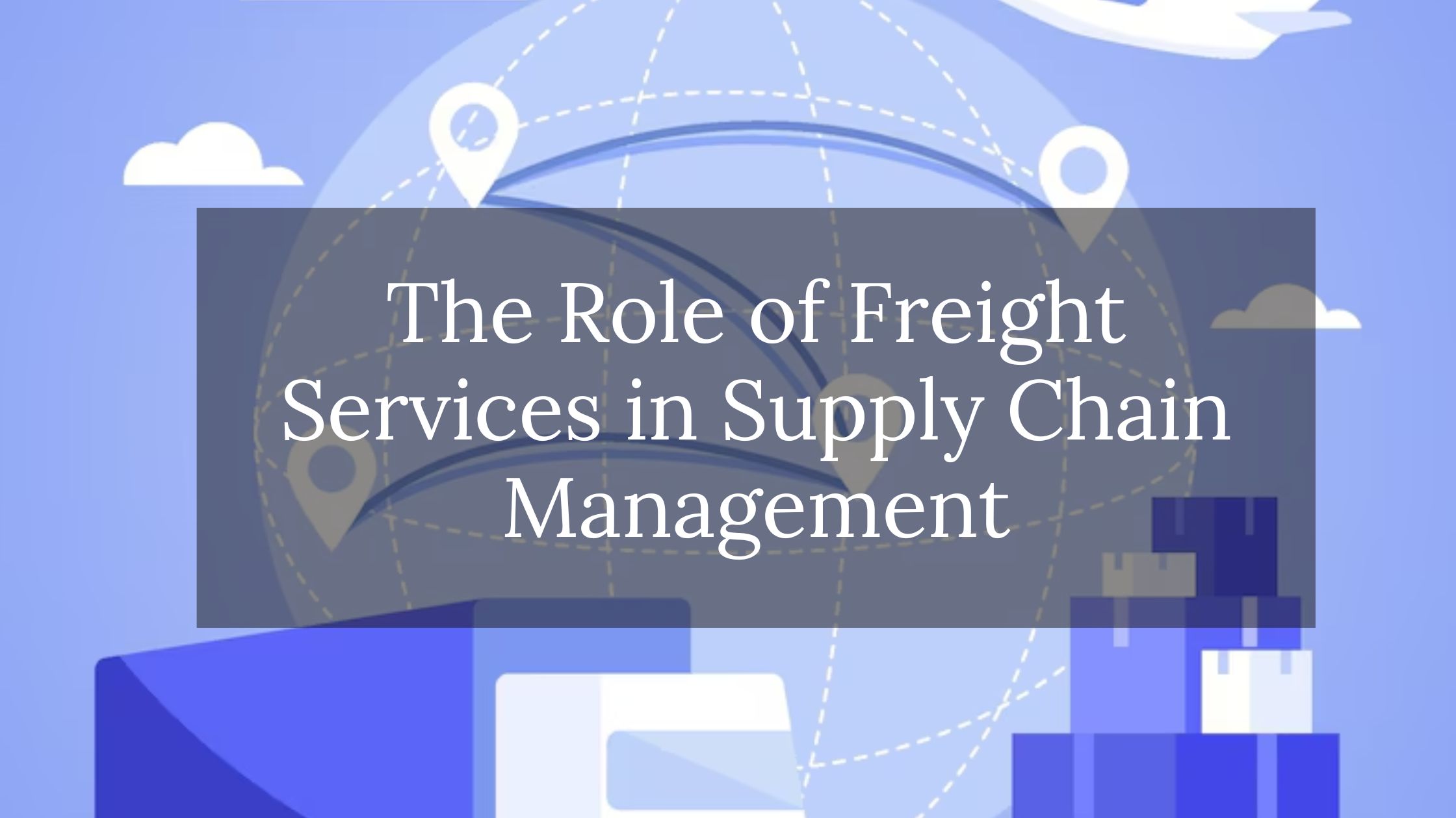 Role of freight services in supply chain management