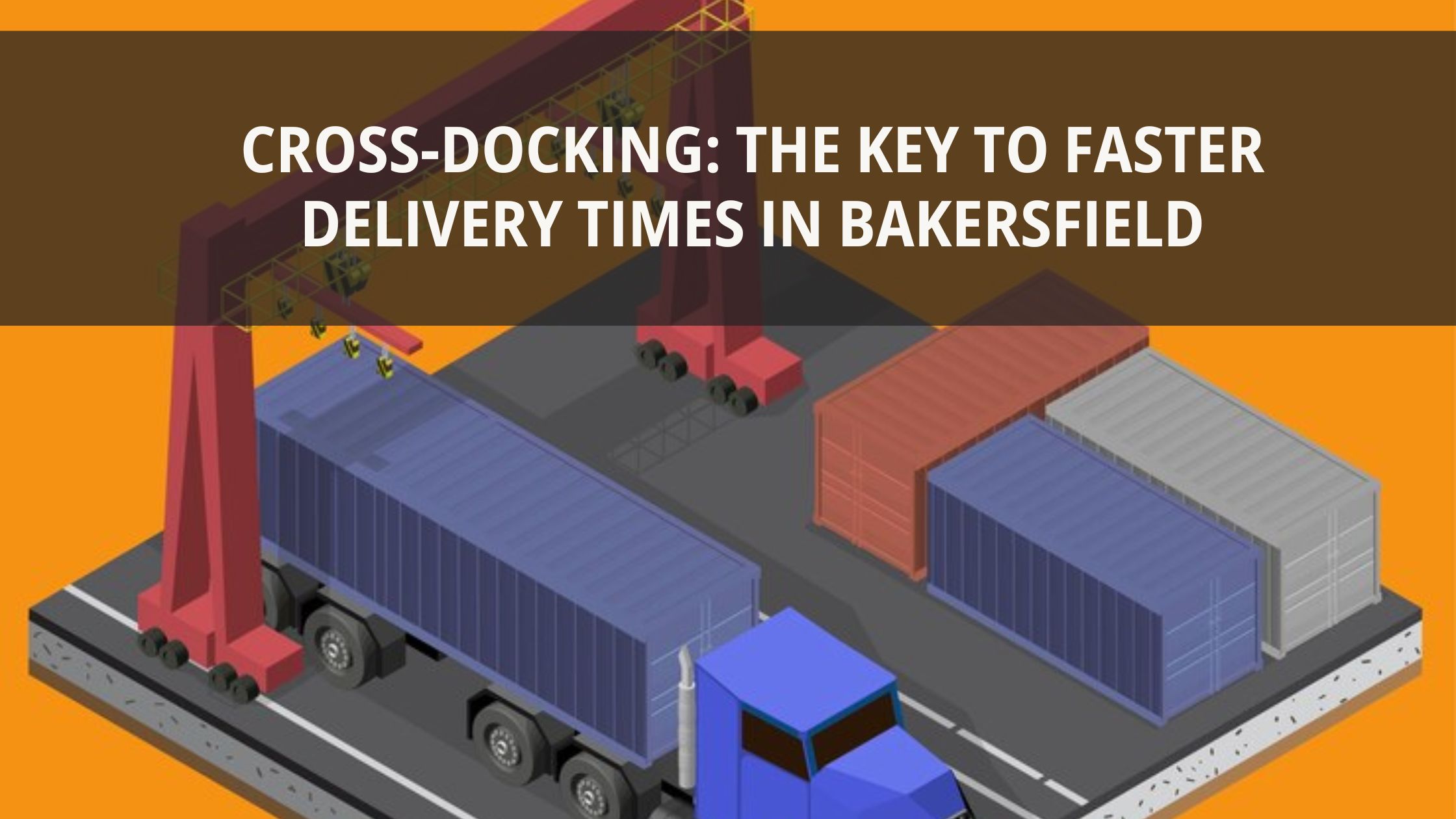 Cross-docking improving delivery times in Bakersfield logistics