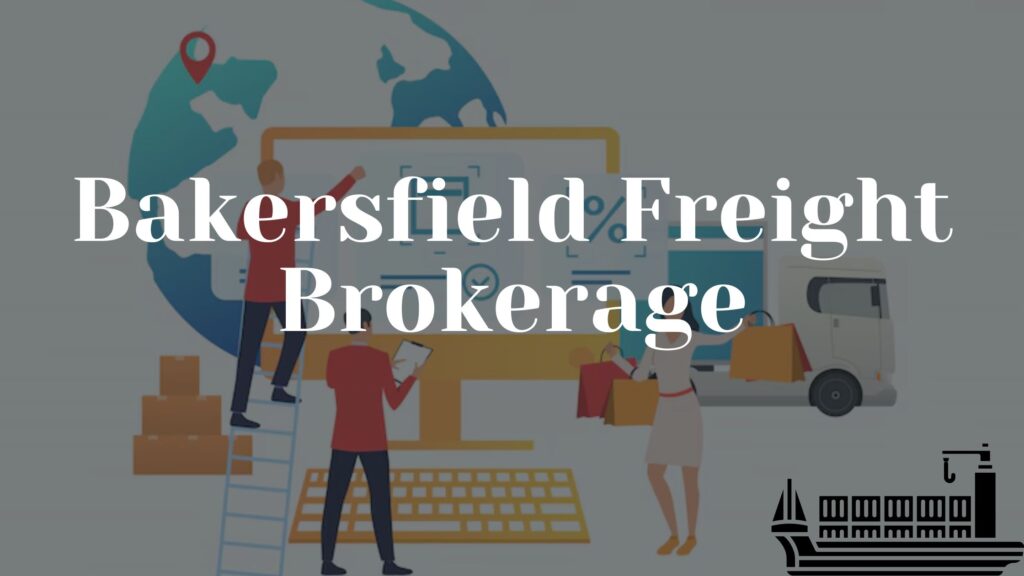 Steps to choose a freight brokerage in Bakersfield