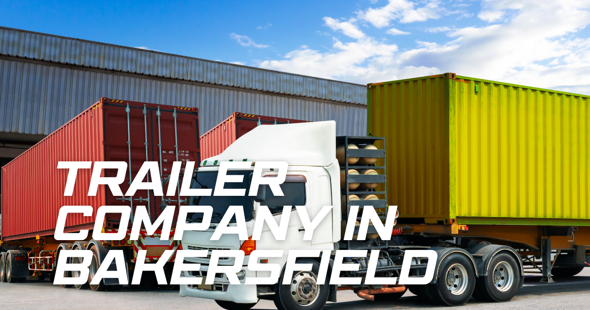 Best trailer company in Bakersfield for trucking services